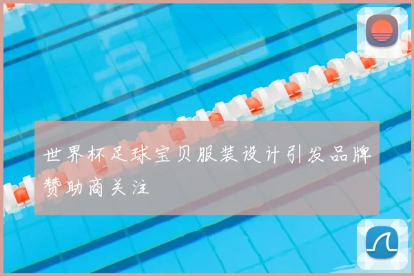 世界杯足球宝贝服装设计引发品牌赞助商关注
