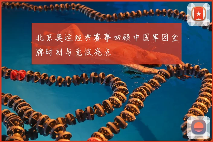 北京奥运经典赛事回顾中国军团金牌时刻与竞技亮点