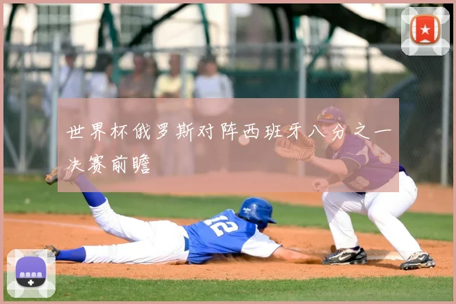 世界杯俄罗斯对阵西班牙八分之一决赛前瞻
