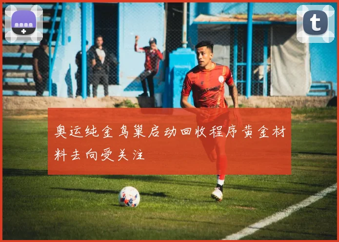 奥运纯金鸟巢启动回收程序黄金材料去向受关注