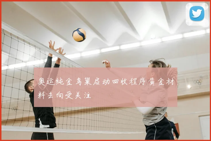 奥运纯金鸟巢启动回收程序黄金材料去向受关注